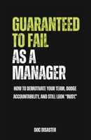 Guaranteed to Fail as a Manager: How to demotivate your team, dodge accountability, and still look “busy.” B0GKD6PMFC Book Cover