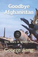 Goodbye Afghanistan: The Years in Wilderness 1092350055 Book Cover