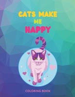 Cats make me happy coloring book: cats coloring book for kids and cats lovers with messages in some pages, a fun coloring gift book, ( cats, kitten, kitty ), 100 pages 8,5" x 11" B08R1MG5Q8 Book Cover