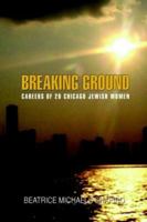BREAKING-GROUND: CAREERS OF 20 CHICAGO JEWISH WOMEN 1418448737 Book Cover