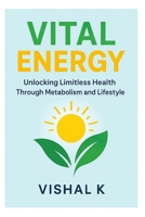 Vital Energy: Unlocking Limitless Health Through Metabolism and Lifestyle B0FGNMV5ZL Book Cover