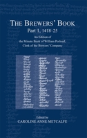 The Brewers’ Book, Part 1, 1418-25: William Porlond’s Minute Book, being an Account and Memorandum Book compiled by William Porlond, clerk to the Brewers’ Company 0900952083 Book Cover