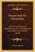 Present State of Christianity and of the Missionary Establishments for Its Propagation in All Parts of the World 1341589765 Book Cover
