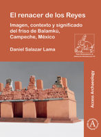 El Renacer de Los Reyes: Imagen, Contexto Y Significado del Friso de Balamku, Campeche, Mexico 180327350X Book Cover