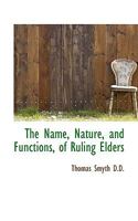 The Name, Nature, and Functions, of Ruling Elders 1143271408 Book Cover