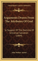 Arguments Drawn from the Attributes of God in Support of the Doctrine of Universal Salvation 1164579711 Book Cover