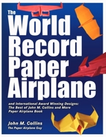 The World Record Paper Airplane and International Award Winning Designs: The Best of John M. Collins and More Paper Airplane Book 0999108417 Book Cover