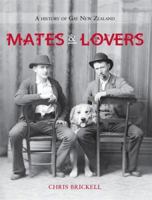Mates And Lovers: A History Of Gay New Zealand 1869621344 Book Cover