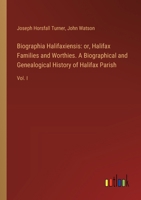 Biographia Halifaxiensis: or, Halifax Families and Worthies. A Biographical and Genealogical History of Halifax Parish: Vol. I 338530640X Book Cover