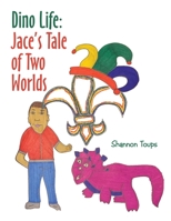 Dino Life: Jace’s Tale of Two Worlds 1669874648 Book Cover