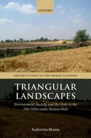 Triangular Landscapes: Environment, Society, and the State in the Nile Delta Under Roman Rule 0199688729 Book Cover