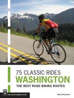 75 Classic Rides Washington: The Best Road Biking Routes 1594855064 Book Cover