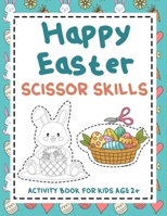 Happy Easter Scissor skills activity book for kids age 2+: A fun cutting and pasting for Toddlers /Coloring and Scissor Practice for Preschool B08X7RL4RL Book Cover
