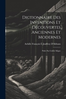 Dictionnaire Des Inventions Et Découvertes Anciennes Et Modernes; Publ. Par L'abbé Migne 1021322954 Book Cover