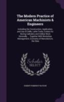 The Modern Practice of American Machinists & Engineers: Including the Construction, Application, and Use of Drills, Lathe Tools, Cutters for Boring Cylinders and Hollow Work Generally ... Together wit B0082M268W Book Cover
