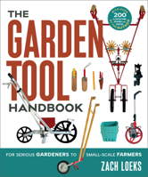 The Garden Tool Handbook: For Serious Gardeners to Small-Scale Farmers 1774060027 Book Cover