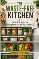 The Waste-Free Kitchen: Practical Strategies for Saving Money and Wasting Less Food B0H57ZP27W Book Cover