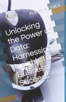 Unlocking the Power of Data: Harnessing Insights for Business Success B0CM3VLBJ1 Book Cover
