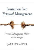 Frustration Free Technical Management: Proven Techniques to Thrive as a Manager 1609100352 Book Cover