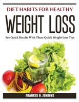 Diet Habits for Healthy Weight Loss: See Quick Results With These Quick Weight Loss Tips 1804386618 Book Cover