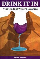 Drink It in: Wine Guide of Western Colorado 0988906902 Book Cover