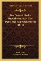 Das Oestreichische Hypothekenrecht Und Dentsches Hypothekenrecht (1876) 1168167256 Book Cover