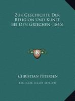 Zur Geschichte Der Religion Und Kunst Bei Den Griechen (1845) 1162309059 Book Cover