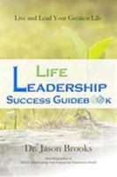 Life Leadership Success Guidebook: Live and Lead Your Greatest Life 0990989321 Book Cover