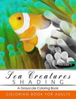Sea Creatures Shading Volume 2: Fish Grayscale Coloring Books for Adults Relaxation Art Therapy for Busy People (Adult Coloring Books Series, Grayscale Fantasy Coloring Books) 1535429283 Book Cover