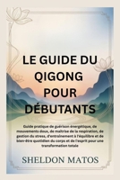 LE GUIDE DU QIGONG POUR DÉBUTANTS: Guide pratique de guérison énergétique, de mouvements doux, de maîtrise de la respiration, de gestion du stress, ... et de bien-être quotid (French Edition) B0GCFTRGH8 Book Cover