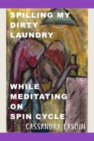 Spilling My Dirty Laundry While Meditating On Spin Cycle 1312559837 Book Cover