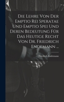 Die Lehre Von Der Emptio Rei Speratae Und Emptio Spei Und Deren Bedeutung Für Das Heutige Recht Von Dr. Friedrich Endemann ... 1022705830 Book Cover