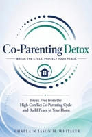 Co-Parenting Detox: Break Free from the High-Conflict Co-Parenting Cycle and Build Peace in Your Home B0HFMCHGY8 Book Cover