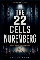 INSIDE THE 22 CELLS IN NUREMBERG: Power, Obedience, and the Psychology Behind History’s Darkest Decisions B0GYDWMLCH Book Cover