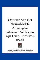 Ontstaan Van Het Nieuwsblad Te Antwerpen: Abraham Verhoeven Zijn Leven, 1575-1652 (1902) 1160219664 Book Cover