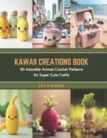 Kawaii Creations Book: 40 Adorable Animal Crochet Patterns for Super Cute Crafts B0CT5PLH9F Book Cover