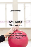 Anti-Aging Workouts: How to Reverse Aging With an Anti-Aging Training Routine B0CM1L6W5G Book Cover