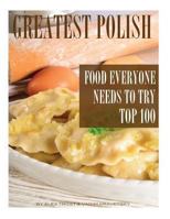 Greatest Polish Food Everyone Needs to Try: Top 100 1494498502 Book Cover