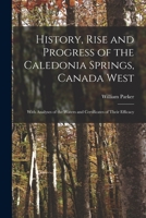 History, Rise and Progress of the Caledonia Springs, Canada West: With Analyses of the Waters, and Certificates of Their Efficacy (Classic Reprint) 101436096X Book Cover