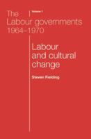 The Labour Governments 1964-1970, Volume 1: Labour and Cultural Change 0719080606 Book Cover
