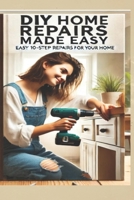 The Ultimate DIY Home Repair Guide: 10 Easy Steps to Fix 50 Common Household Issues: Essential Home Improvement Projects & Easy Home Fixes for ... Repair Book with Simple 10-Step Instructions B0DXK3CY9R Book Cover