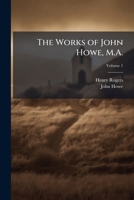The works of John Howe, M.A. Volume 1 1149581042 Book Cover