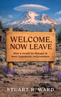 Welcome, Now Leave: How a would-be Shangri-la went hopelessly cattywampus 1783243902 Book Cover