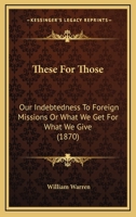 These for Those: Our Indebtedness to Foreign Missions, or, What we Get for What we Give 1286464943 Book Cover
