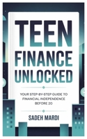 Teen Finance Unlocked: Your Step-by-Step Guide to Financial Independence Before 20 B0FD2VD8XK Book Cover
