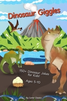 Dinosaur Giggles: 150+ Jokes and Puns About Dinosaurs, Fossils, and Prehistoric Creatures | Fun Laugh-Out-Loud Book for Kids 5–10 | Perfect for On The Go and Bedtime Fun (The Giggles Series) B0F6CXX8BL Book Cover