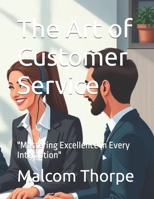 The Art of Customer Service: "Mastering Excellence in Every Interaction" B0DX7LB32F Book Cover