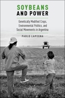 Soybeans and Power: Genetically Modified Crops, Environmental Politics, and Social Movements in Argentina 0190215143 Book Cover