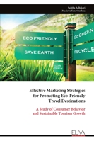 Effective Marketing Strategies for Promoting Eco-Friendly Travel Destinations: A Study of Consumer Behavior and Sustainable Tourism Growth 9999329977 Book Cover