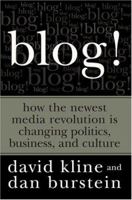 Blog!: How the Newest Media Revolution is Changing Politics, Business, and Culture 1593151411 Book Cover